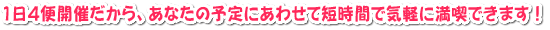 1日4便開催だから、あなたの予定にあわせて短時間で気軽に満喫できます！